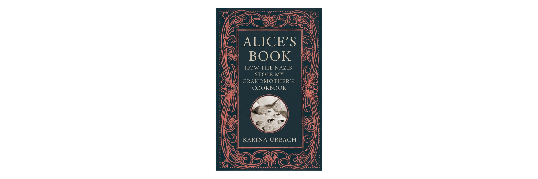 Alice's Book: How the Nazis Stole My Grandmother's Cookbook by Karina Urbach